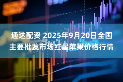 通达配资 2025年9月20日全国主要批发市场红星苹果价格行情